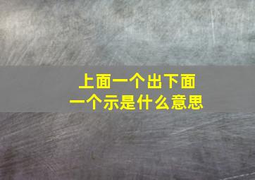 上面一个出下面一个示是什么意思