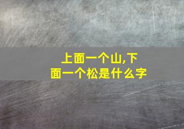 上面一个山,下面一个松是什么字