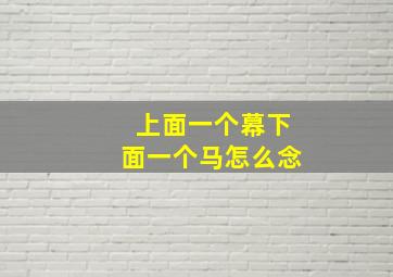 上面一个幕下面一个马怎么念