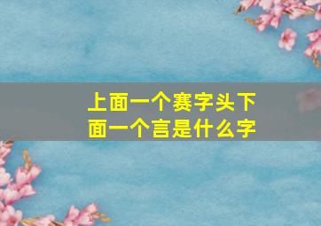 上面一个赛字头下面一个言是什么字