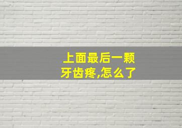 上面最后一颗牙齿疼,怎么了