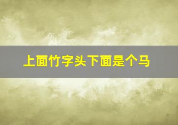 上面竹字头下面是个马