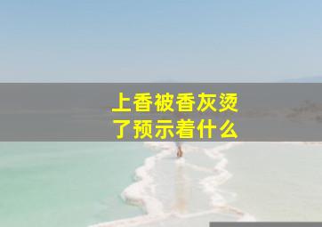 上香被香灰烫了预示着什么