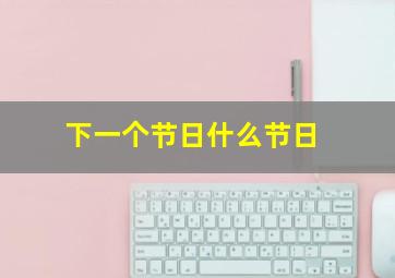 下一个节日什么节日