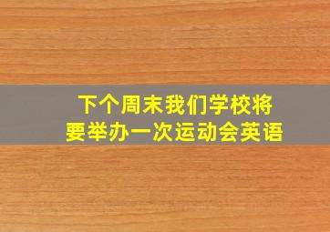 下个周末我们学校将要举办一次运动会英语