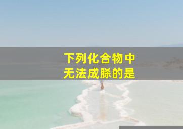 下列化合物中无法成脎的是