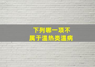 下列哪一项不属于温热类温病