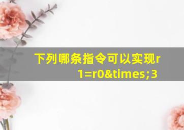 下列哪条指令可以实现r1=r0×3