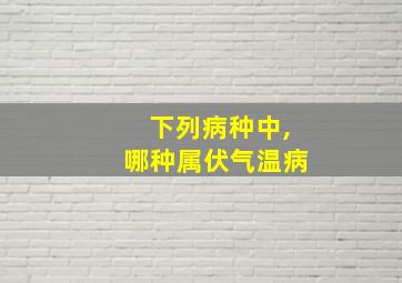 下列病种中,哪种属伏气温病