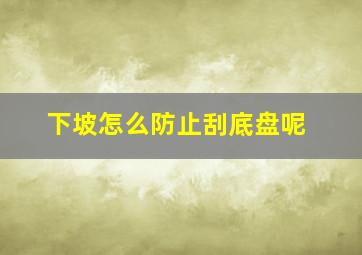 下坡怎么防止刮底盘呢