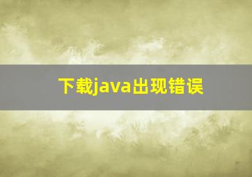 下载java出现错误