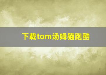 下载tom汤姆猫跑酷