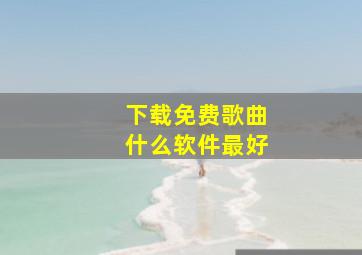 下载免费歌曲什么软件最好