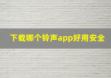 下载哪个铃声app好用安全