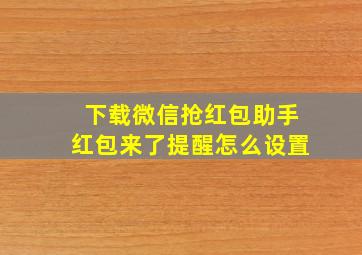 下载微信抢红包助手红包来了提醒怎么设置