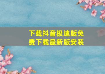 下载抖音极速版免费下载最新版安装