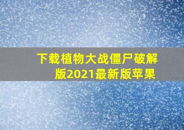 下载植物大战僵尸破解版2021最新版苹果