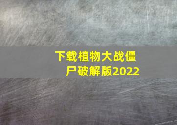 下载植物大战僵尸破解版2022