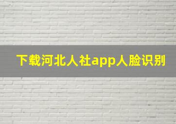 下载河北人社app人脸识别