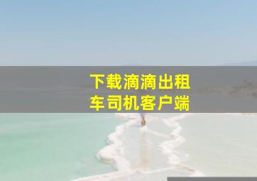 下载滴滴出租车司机客户端