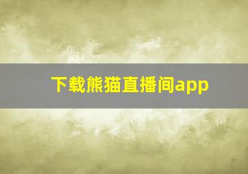 下载熊猫直播间app