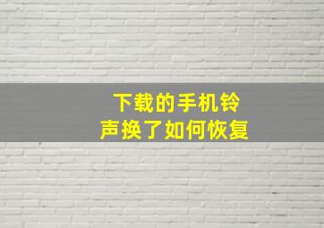 下载的手机铃声换了如何恢复