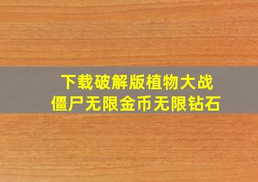 下载破解版植物大战僵尸无限金币无限钻石