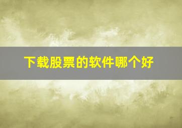 下载股票的软件哪个好