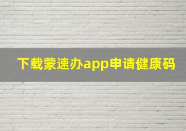 下载蒙速办app申请健康码