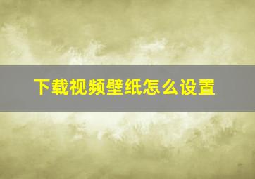 下载视频壁纸怎么设置