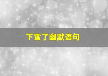 下雪了幽默语句