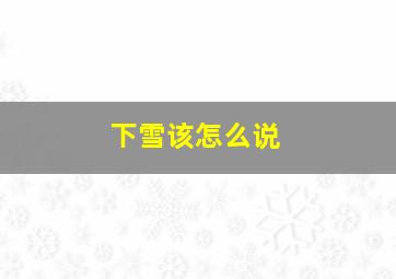 下雪该怎么说