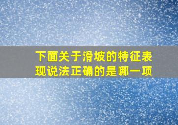 下面关于滑坡的特征表现说法正确的是哪一项