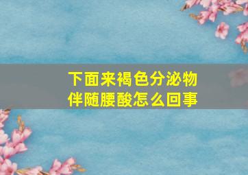 下面来褐色分泌物伴随腰酸怎么回事