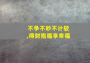 不争不吵不计较,得财抱福享幸福