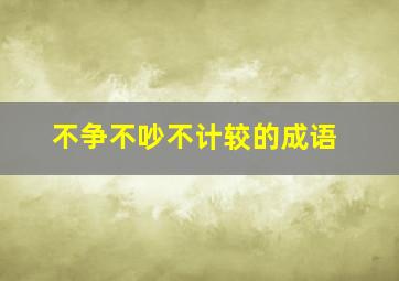 不争不吵不计较的成语