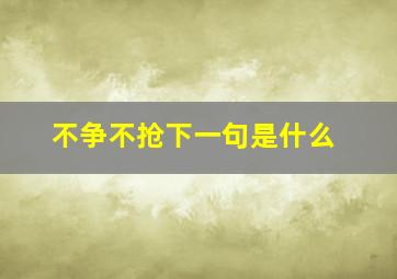 不争不抢下一句是什么