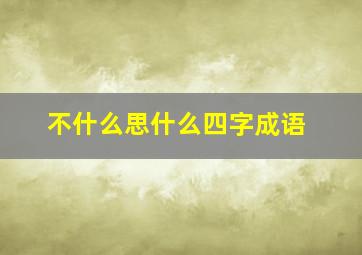 不什么思什么四字成语