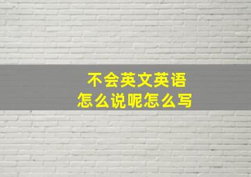 不会英文英语怎么说呢怎么写