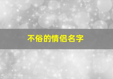 不俗的情侣名字