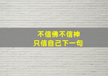 不信佛不信神只信自己下一句