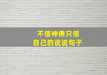 不信神佛只信自己的说说句子