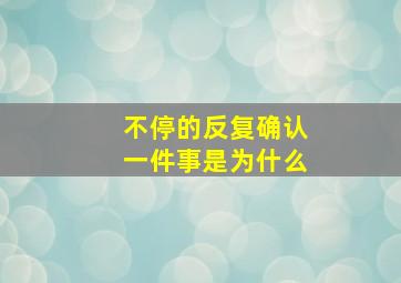 不停的反复确认一件事是为什么