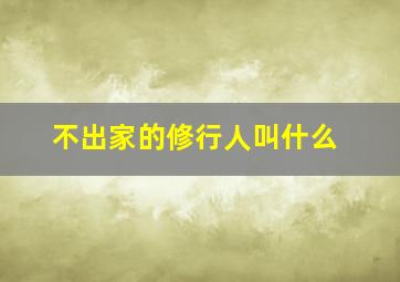 不出家的修行人叫什么