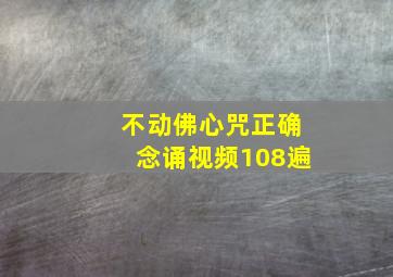 不动佛心咒正确念诵视频108遍