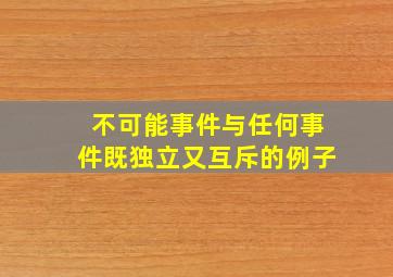 不可能事件与任何事件既独立又互斥的例子