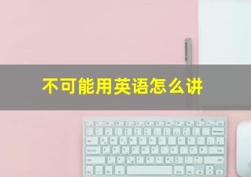 不可能用英语怎么讲