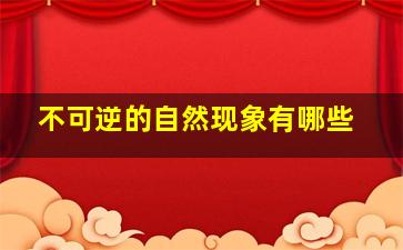 不可逆的自然现象有哪些