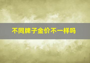 不同牌子金价不一样吗