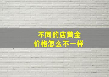 不同的店黄金价格怎么不一样